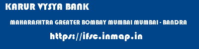 KARUR VYSYA BANK  MAHARASHTRA GREATER BOMBAY MUMBAI MUMBAI - BANDRA  ifsc code